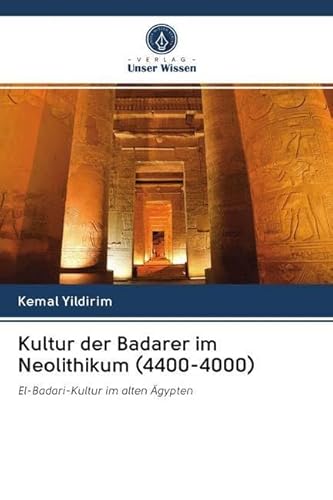 Kultur der Badarer im Neolithikum (4400-4000): El-Badari-Kultur im alten Ägypten von Verlag Unser Wissen