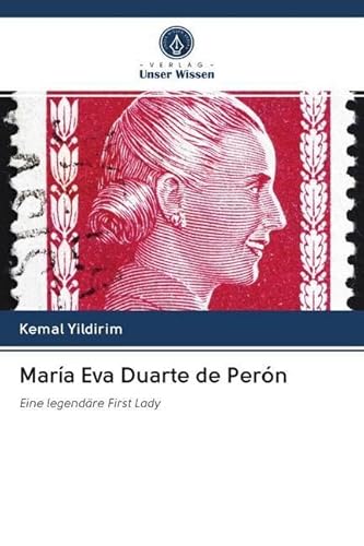 María Eva Duarte de Perón: Eine legendäre First Lady María Eva Duarte de Perón: Eine legendäre First Lady von Verlag Unser Wissen