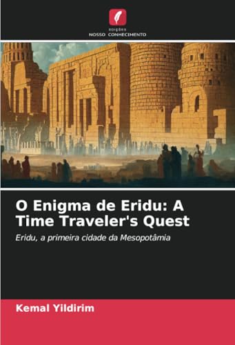 O Enigma de Eridu: A Time Traveler's Quest: Eridu, a primeira cidade da Mesopotâmia O Enigma de Eridu: A Time Traveler's Quest: Eridu, a primeira cidade da Mesopotâmia von Edições Nosso Conhecimento