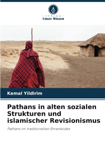Pathans in alten sozialen Strukturen und islamischer Revisionismus: Pathans im traditionellen Ehrenkodex Pathans in alten sozialen Strukturen und islamischer Revisionismus: Pathans im traditionellen Ehrenkodex