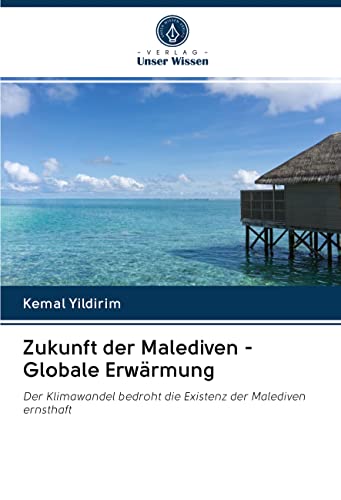 Zukunft der Malediven - Globale Erwärmung: Der Klimawandel bedroht die Existenz der Malediven ernsthaft von Verlag Unser Wissen