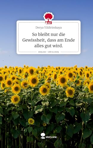 So bleibt nur die Gewissheit, dass am Ende alles gut wird.. Life is a Story - story.one