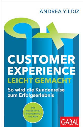 Customer Experience leicht gemacht: So wird die Kundenreise zum Erfolgserlebnis | Das Praxisbuch für Soloselbständige und KMU (Dein Business) von GABAL