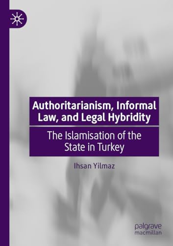 Authoritarianism, Informal Law, and Legal Hybridity: The Islamisation of the State in Turkey von Palgrave Macmillan