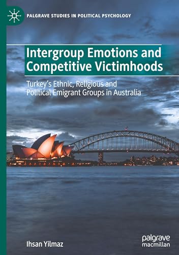 Intergroup Emotions and Competitive Victimhoods: Turkey’s Ethnic, Religious and Political Emigrant Groups in Australia (Palgrave Studies in Political Psychology) von Palgrave Macmillan