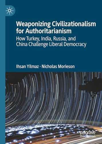 Weaponizing Civilizationalism for Authoritarianism: How Turkey, India, Russia, and China Challenge Liberal Democracy (Palgrave Studies in Populisms) von Palgrave Macmillan