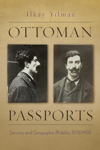 Ottoman Passports: Security and Geographic Mobility, 1876-1908 (Modern Intellectual and Political History of the Middle East) von Syracuse University Press