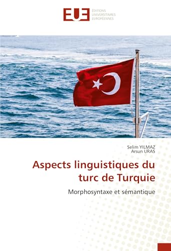 Aspects linguistiques du turc de Turquie: Morphosyntaxe et sémantique von Éditions universitaires européennes