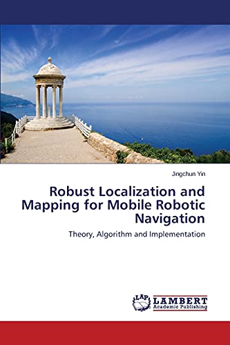 Robust Localization and Mapping for Mobile Robotic Navigation: Theory, Algorithm and Implementation von LAP Lambert Academic Publishing