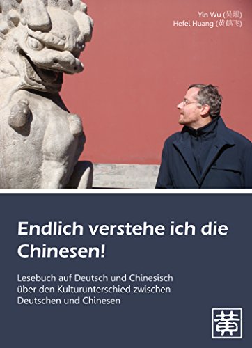 Endlich verstehe ich die Chinesen!: Lesebuch auf Deutsch und Chinesisch über den Kulturunterschied zwischen Deutschen und Chinesen