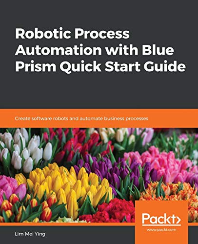 Robotic Process Automation with Blue Prism Quick Start Guide von Packt Publishing