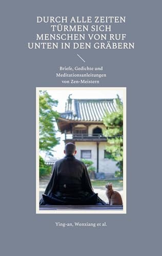 Durch alle Zeiten türmen sich Menschen von Ruf unten in den Gräbern: Briefe, Gedichte und Meditationsanleitungen von Zen-Meistern: Briefe, Gedichte ... Changlu Zongze, Daman Hongren, Hakuin Ekaku Durch alle Zeiten türmen sich Menschen von Ruf unten in den Gräbern: Briefe, Gedichte und Meditationsanleitungen von Zen-Meistern: Briefe, Gedichte ... Changlu Zongze, Daman Hongren, Hakuin Ekaku von Angkor