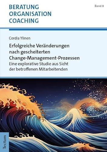 Erfolgreiche Veränderungen nach gescheiterten Change-Management-Prozessen: Eine explorative Studie aus Sicht der betroffenen Mitarbeitenden (Beratung, Organisation und Coaching) von Nomos Verlags GmbH