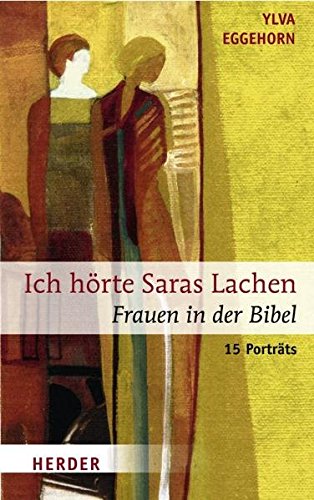Ich hörte Saras Lachen: Frauen in der Bibel. 15 Porträts von Verlag Herder