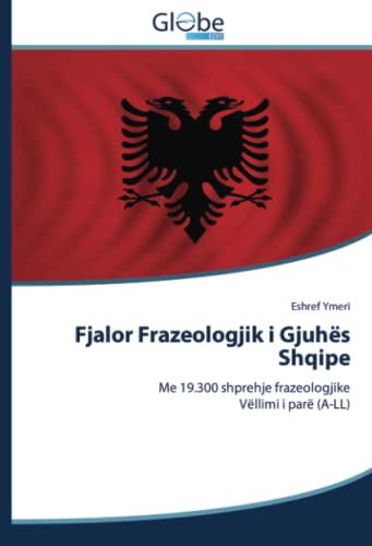 Fjalor Frazeologjik i Gjuhës Shqipe: Me 19.300 shprehje frazeologjikeVëllimi i parë (A-LL) von GlobeEdit