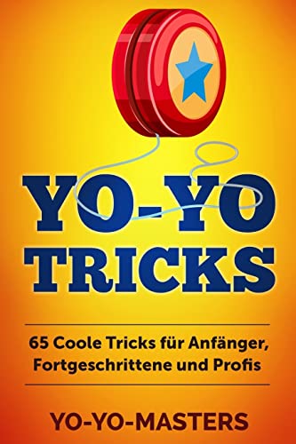 Yo-Yo Tricks: 65 coole Tricks für Anfänger, Fortgeschrittene und Profis
