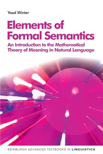 Elements of Formal Semantics: An Introduction to the Mathematical Theory of Meaning in Natural Language (Edinburgh Advanced Textbooks in Linguistics)