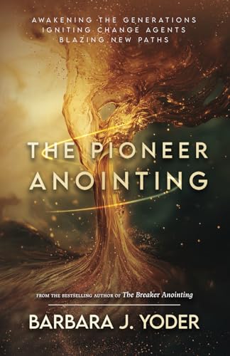 The Pioneer Anointing: Awakening the Generations. Igniting Change Agents. Blazing New Paths.