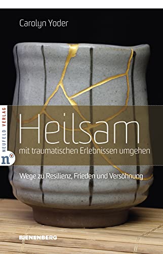 Heilsam mit traumatischen Erlebnissen umgehen: Wege zu Resilienz, Frieden und Versöhnung (Edition Bienenberg) von Neufeld Verlag