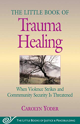 Little Book of Trauma Healing: When Violence Strikes And Community Security Is Threatened (The Little Books of Justice And Peacebuilding)