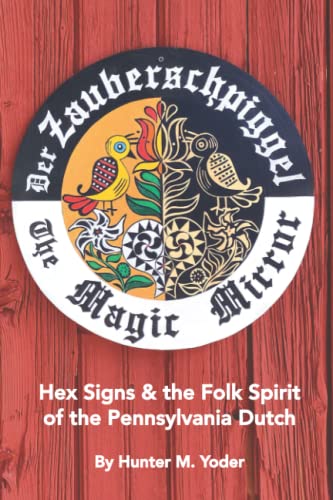 Der Zauberschpiggel, The Magic Mirror: Hex Signs and the Folk Spirit of the Pennsylvania Dutch von Independently published