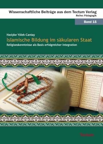 Islamische Bildung im säkularen Staat: Religionskenntnisse als Basis erfolgreicher Integration Islamische Bildung im säkularen Staat: Religionskenntnisse als Basis erfolgreicher Integration von Tectum Wissenschaftsverlag