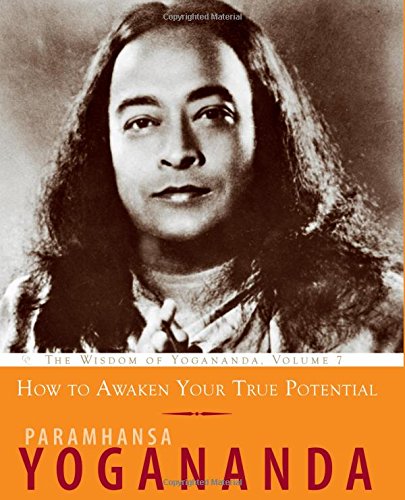How to Awaken Your True Potential: The Wisdom of Yogananda, Volume 7