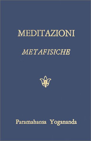 Meditazioni Metafisiche/Metaphysical Meditations: Preghiere universali, affermazioni, esecizi di visualizzazione/Universal Prayers, Affirmations and Visualizations (Paramahansa Yogananda)