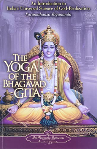 The Yoga of the Bhagavad Gita: An Introduction to India's Universal Science of God-Realization The Yoga of the Bhagavad Gita: An Introduction to India's Universal Science of God-Realization