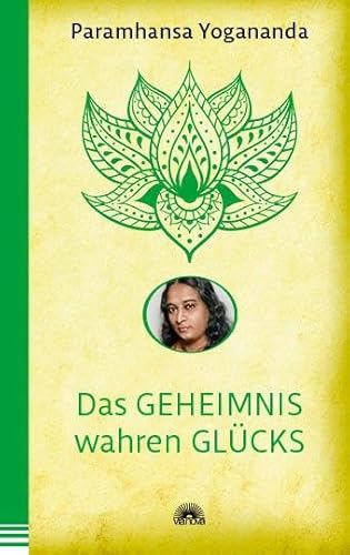 Das Geheimnis wahren Glücks: Der spirituelle Meister über glücklich sein als Basis für ein erfülltes Leben. Yoga-Philosophie & Spiritualität - die Yogananda-Bibliothek im Via Nova Verlag