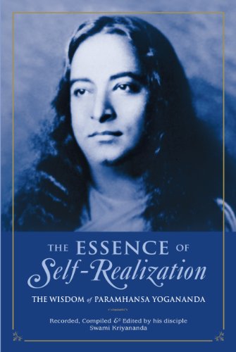 The Essence of Self-Realization: The Wisdom of Paramhansa Yogananda: The Wisdom of Paramahansa Yogananda The Essence of Self-Realization: The Wisdom of Paramhansa Yogananda: The Wisdom of Paramahansa Yogananda