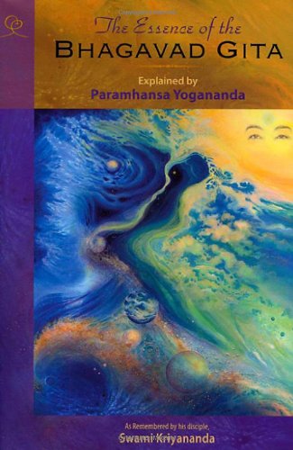 The Essence of the Bhagavad Gita: Explained by Paramhansa Yogananda, as Remembered by His Disciple, Swami Kriyananda: Explained by Paramahansa Yogananda as Remembered by His Disciple Swami Kriyananda