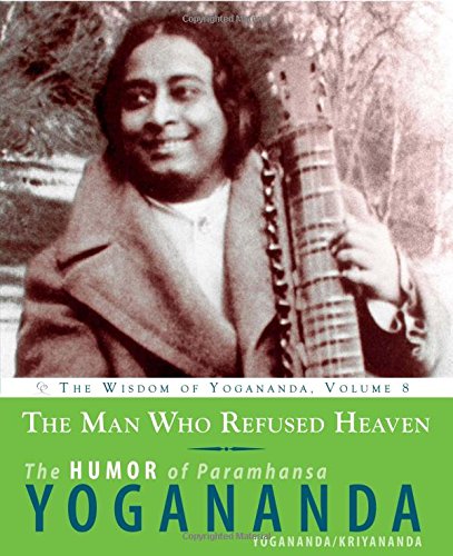 The Man Who Refused Heaven: The Humor of Paramhansa Yogananda: The Humor of Paramhansa Yogananda the Wisdom of Yogananda, Volume 8