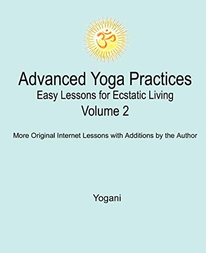 Advanced Yoga Practices - Easy Lessons for Ecstatic Living, Volume 2 von Createspace Independent Publishing Platform