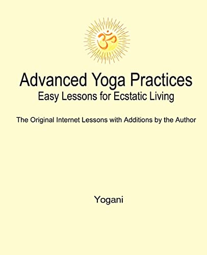 Advanced Yoga Practices - Easy Lessons for Ecstatic Living von Createspace Independent Publishing Platform