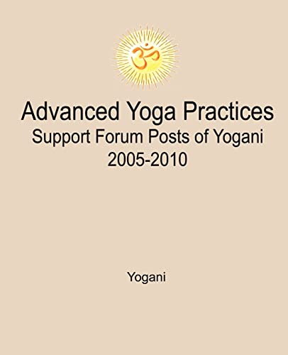 Advanced Yoga Practices Support Forum Posts of Yogani, 2005-2010 von Createspace Independent Publishing Platform