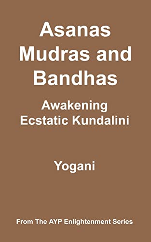 Asanas, Mudras & Bandhas - Awakening Ecstatic Kundalini: (AYP Enlightenment Series)