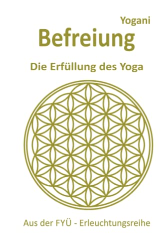 Befreiung: Die Erfüllung des Yoga (FYÜ - Erleuchtungsreihe: Fortgeschrittene Yoga Übungen)