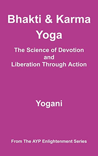 Bhakti & Karma Yoga - The Science of Devotion and Liberation Through Action: (AYP Enlightenment Series)
