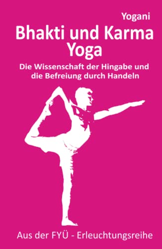 Bhakti und Karma Yoga: Die Wissenschaft der Hingabe und die Befreiung durch Handeln (FYÜ-Erleuchtungsreihe, Band 8) von 5246847