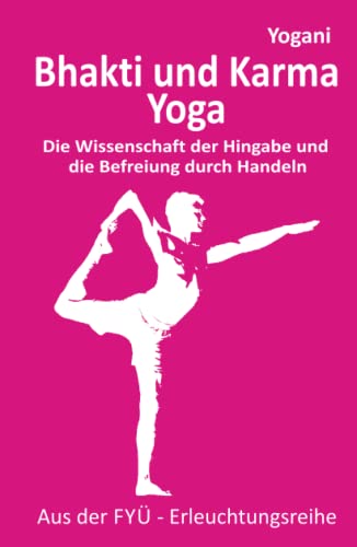 Bhakti und Karma Yoga: Die Wissenschaft der Hingabe und die Befreiung durch Handeln (FYÜ-Erleuchtungsreihe, Band 8) Bhakti und Karma Yoga: Die Wissenschaft der Hingabe und die Befreiung durch Handeln (FYÜ-Erleuchtungsreihe, Band 8) von 5246847