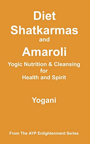 Diet, Shatkarmas and Amaroli - Yogic Nutrition & Cleansing for Health and Spirit: (AYP Enlightenment Series)