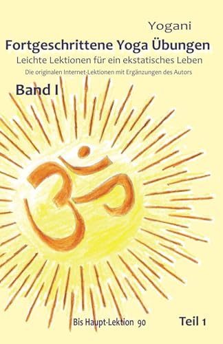Fortgeschrittene Yoga Übungen - Band I - Teil 1: Leichte Lektionen für ein ekstatisches Leben - Haupt-Lektionen bis 90 von 5246847