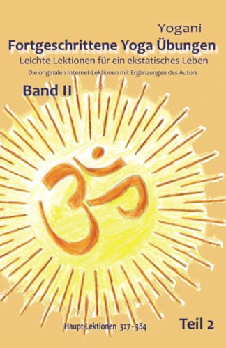 Fortgeschrittene Yoga Übungen - Band II Teil 2: Leichte Lektionen für ein ekstatisches Leben - Originale Internet Lektionen mit Zusätzen vom Autor - ... Leichte Lektionen für ein ekstatisches Leben) Fortgeschrittene Yoga Übungen - Band II Teil 2: Leichte Lektionen für ein ekstatisches Leben - Originale Internet Lektionen mit Zusätzen vom Autor - ... Leichte Lektionen für ein ekstatisches Leben) von 5246847