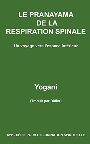 LE PRANAYAMA DE LA RESPIRATION SPINALE - Un voyage vers l'espace intérieur (AYP - SÉRIE POUR L’ILLUMINATION SPIRITUELLE, Band 2)