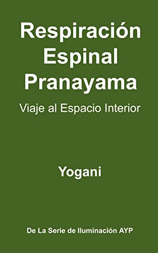 Respiración Espinal Pranayama - Viaje al Espacio Interior: (La Serie De Iluminación AYP ) (La Serie De Iluminacion AYP) von Createspace Independent Publishing Platform