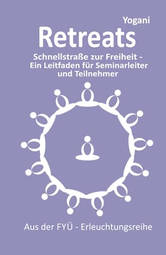 Retreats: Schnellstraße zur Freiheit – Ein Leitfaden für Seminarleiter und Teilnehmer (FYÜ-Erleuchtungsreihe, Band 10) von 5246847