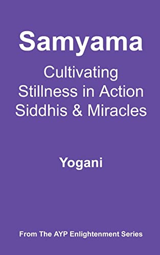 Samyama - Cultivating Stillness in Action, Siddhis and Miracles: (AYP Enlightenment Series) von Createspace Independent Publishing Platform