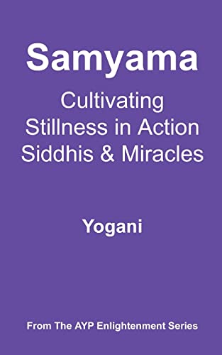 Samyama - Cultivating Stillness in Action, Siddhis and Miracles: (AYP Enlightenment Series) von CREATESPACE