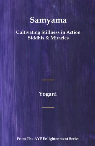 Samyama - Cultivating Stillness in Action, Siddhis and Miracles: (AYP Enlightenment Series)